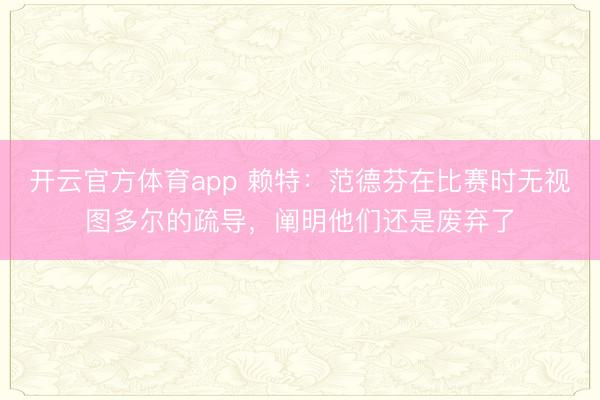 开云官方体育app 赖特：范德芬在比赛时无视图多尔的疏导，阐明他们还是废弃了